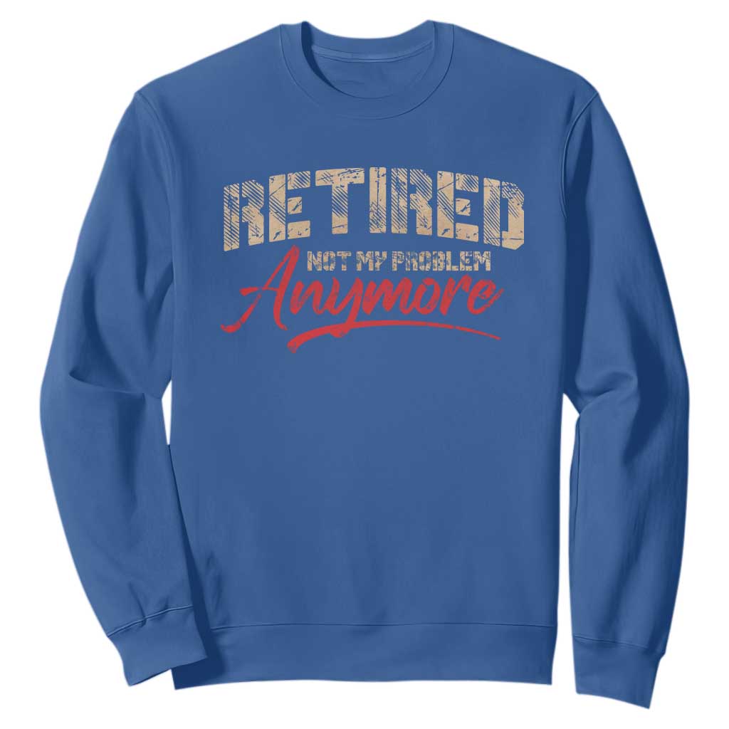 Funny Retired Sweatshirt Retirement Not My Problem Anymore TS10 Royal Blue Print Your Wear