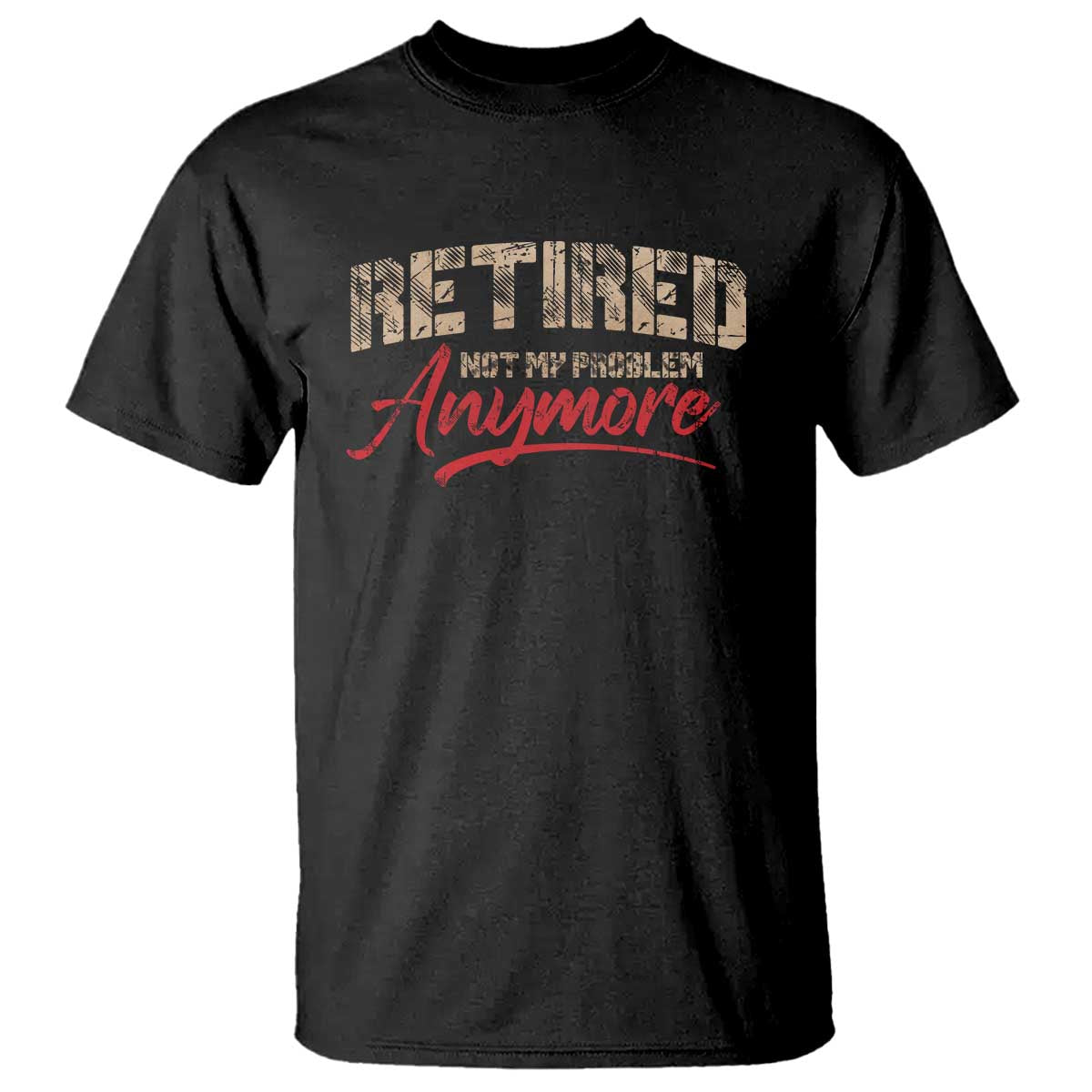 Funny Retired T Shirt Retirement Not My Problem Anymore TS10 Black Print Your Wear