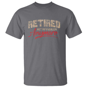 Funny Retired T Shirt Retirement Not My Problem Anymore TS10 Charcoal Print Your Wear