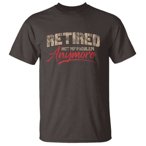 Funny Retired T Shirt Retirement Not My Problem Anymore TS10 Dark Chocolate Print Your Wear
