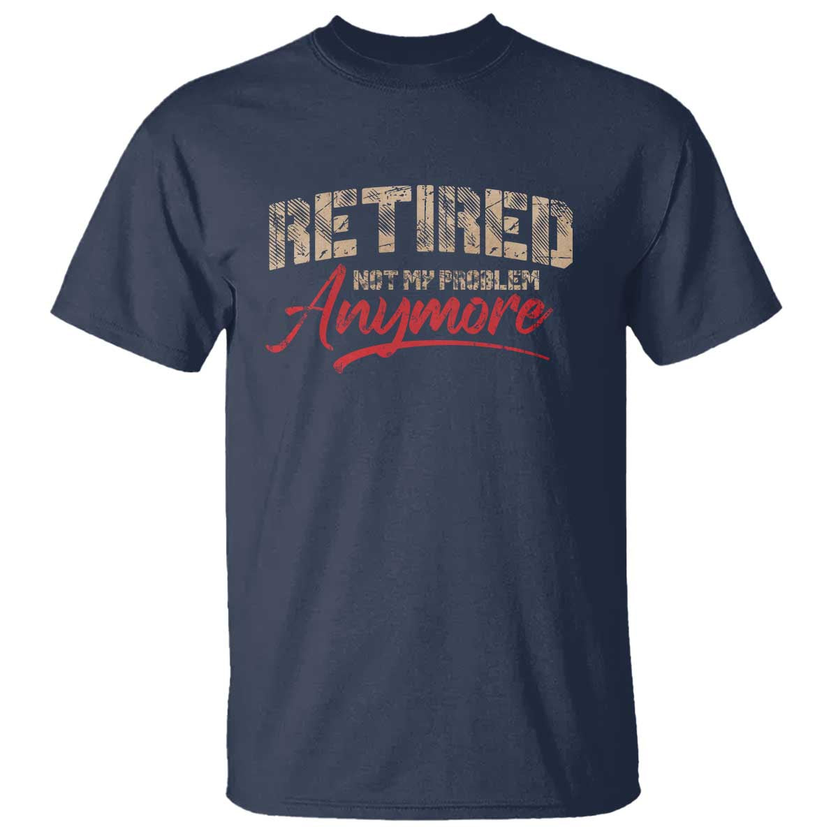 Funny Retired T Shirt Retirement Not My Problem Anymore TS10 Navy Print Your Wear
