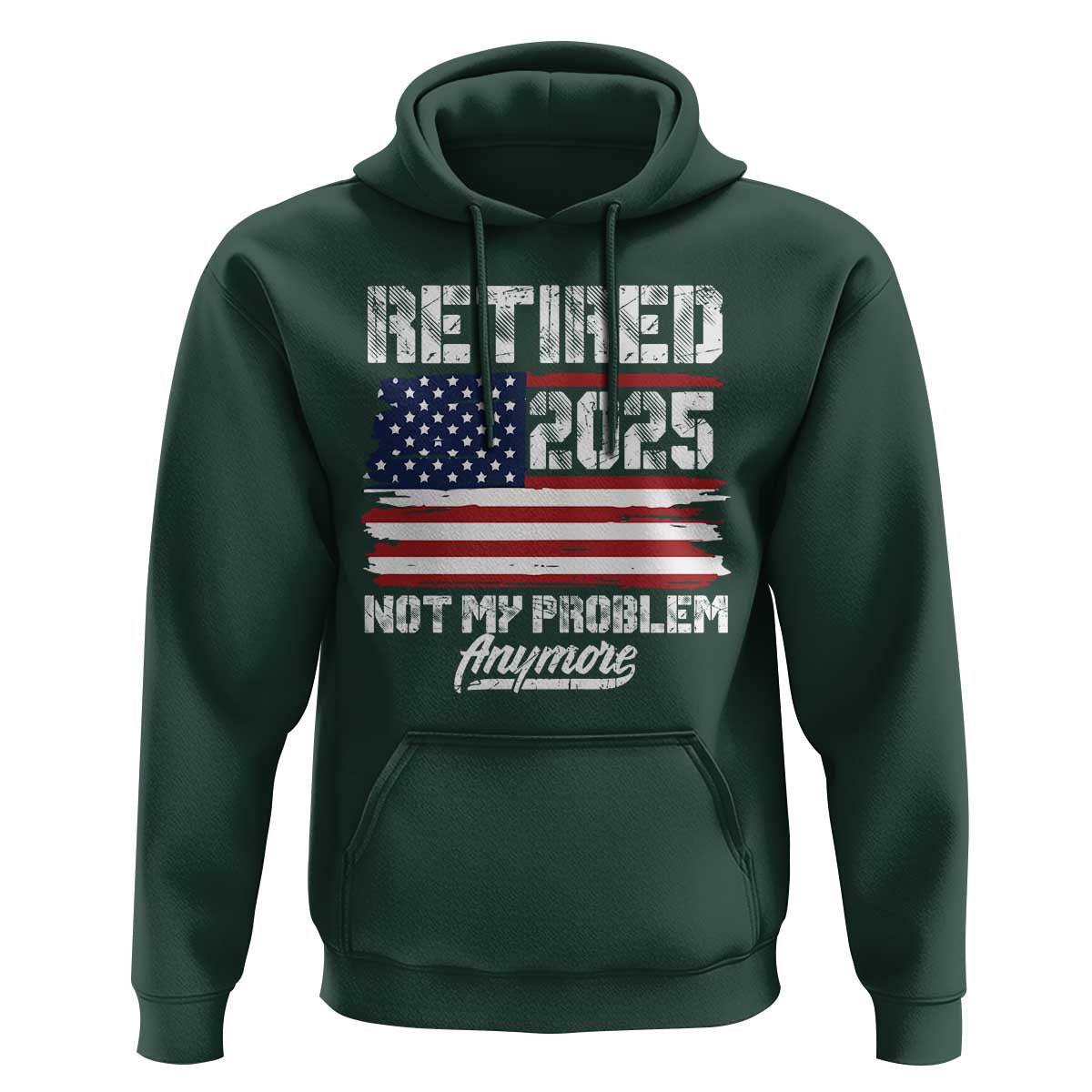 Vintage Retired 2025 Hoodie Not My Problem Anymore American Flag TS10 Dark Forest Green Print Your Wear