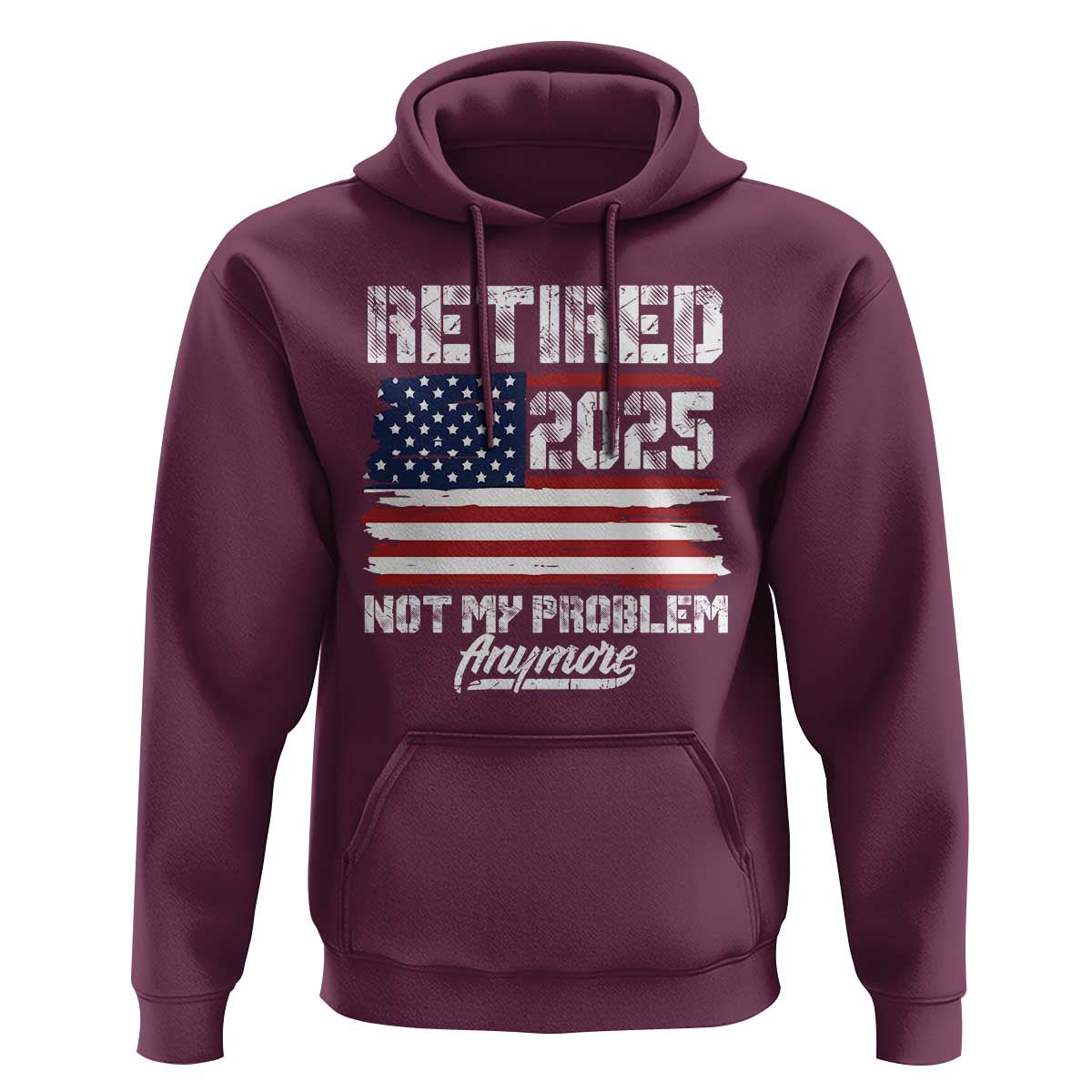 Vintage Retired 2025 Hoodie Not My Problem Anymore American Flag TS10 Maroon Print Your Wear