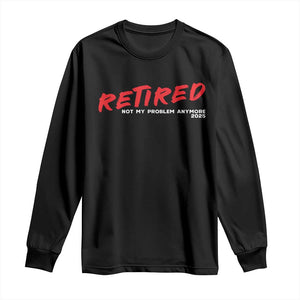 Retired 2025 Long Sleeve Shirt Not My Problem Anymore 90s Vintage Style TS10 Black Print Your Wear