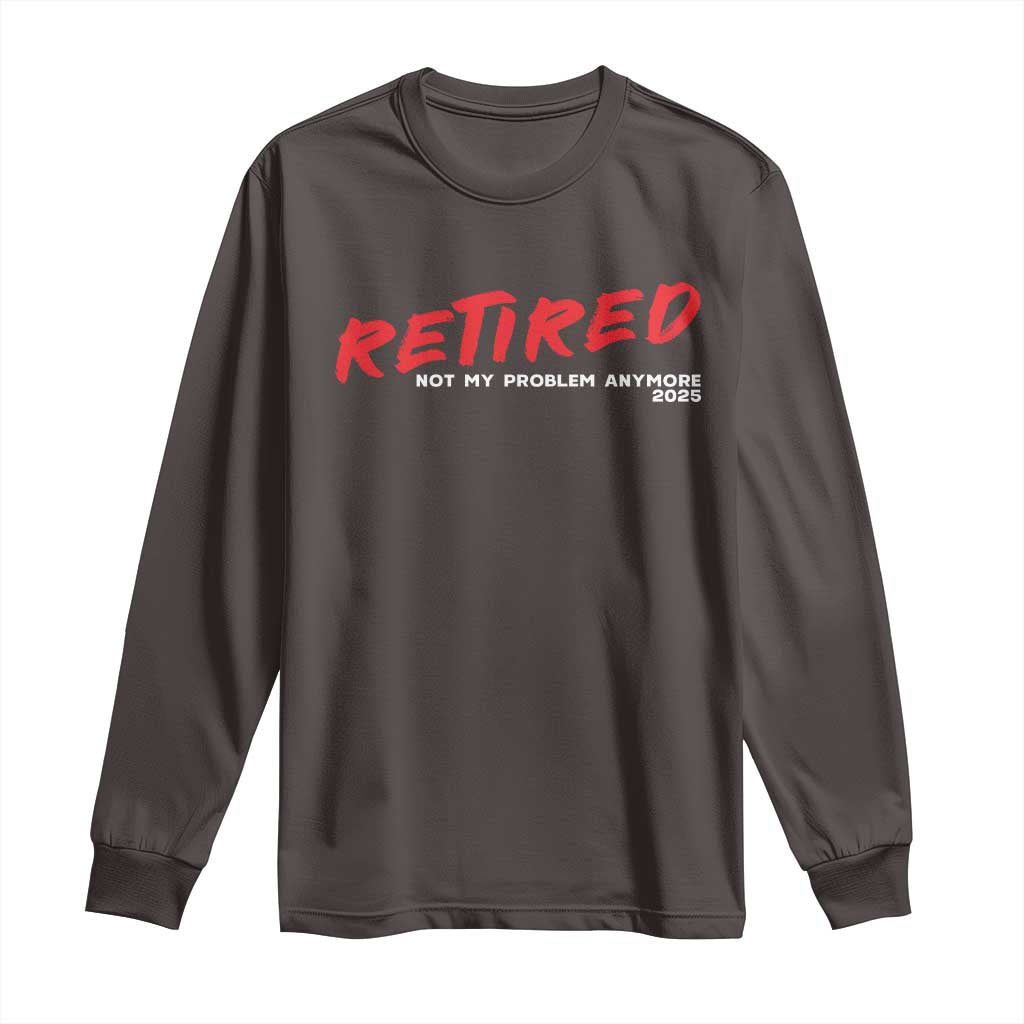 Retired 2025 Long Sleeve Shirt Not My Problem Anymore 90s Vintage Style TS10 Dark Chocolate Print Your Wear