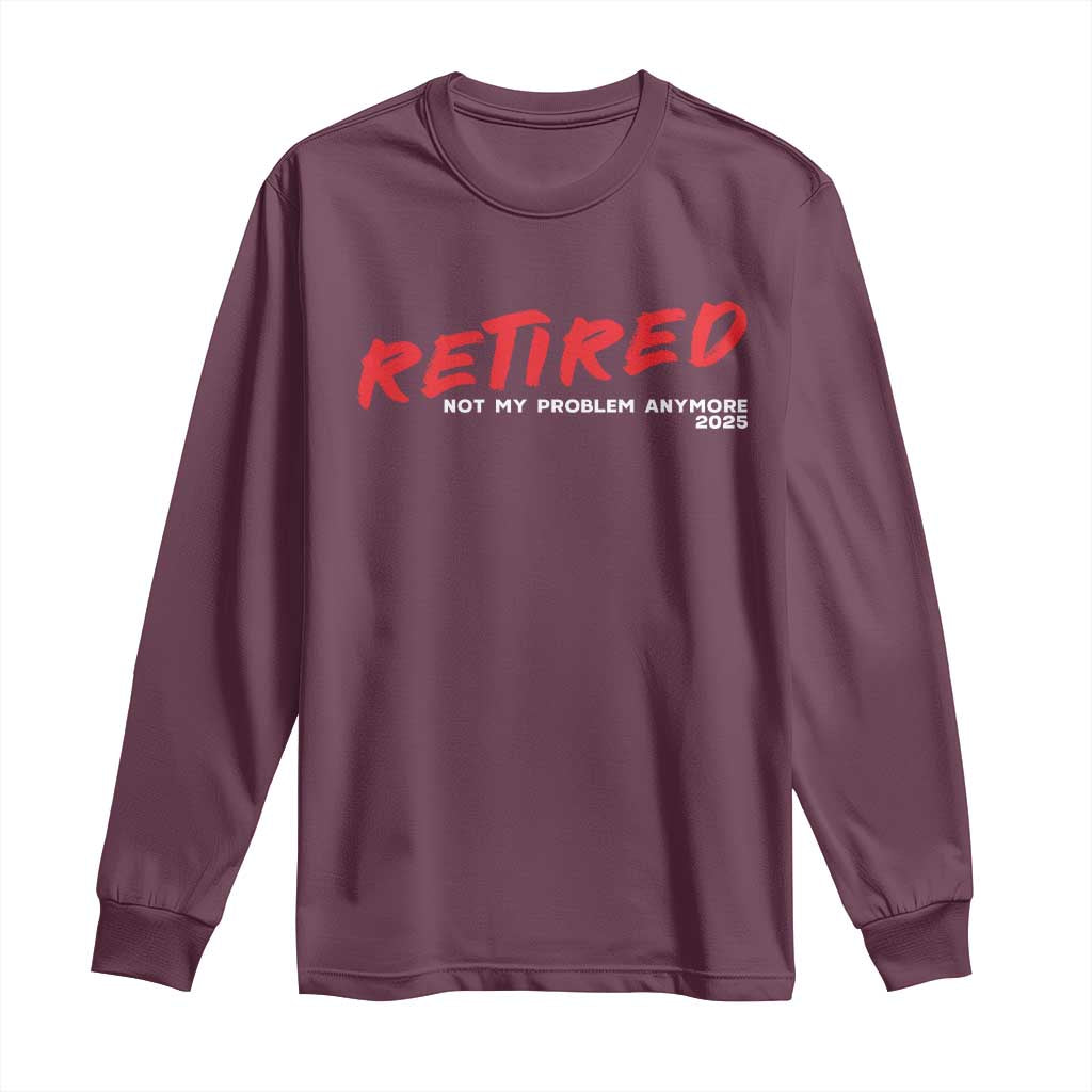 Retired 2025 Long Sleeve Shirt Not My Problem Anymore 90s Vintage Style TS10 Maroon Print Your Wear