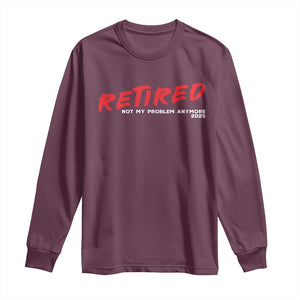 Retired 2025 Long Sleeve Shirt Not My Problem Anymore 90s Vintage Style TS10 Maroon Print Your Wear
