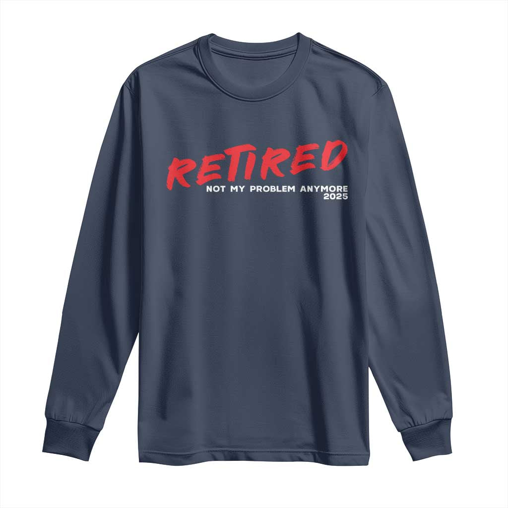 Retired 2025 Long Sleeve Shirt Not My Problem Anymore 90s Vintage Style TS10 Navy Print Your Wear