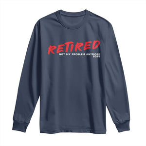 Retired 2025 Long Sleeve Shirt Not My Problem Anymore 90s Vintage Style TS10 Navy Print Your Wear