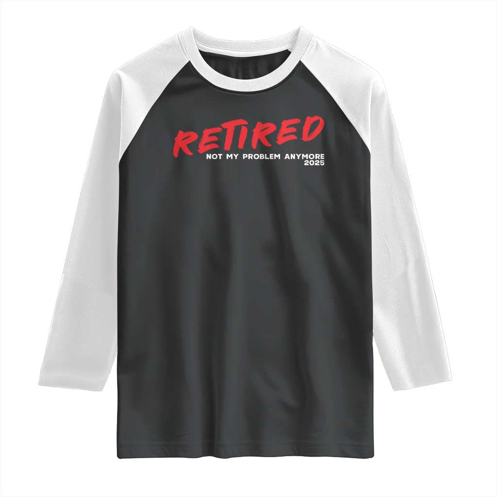 Retired 2025 Raglan Shirt Not My Problem Anymore 90s Vintage Style TS10 Black White Print Your Wear