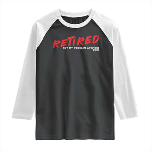 Retired 2025 Raglan Shirt Not My Problem Anymore 90s Vintage Style TS10 Black White Print Your Wear
