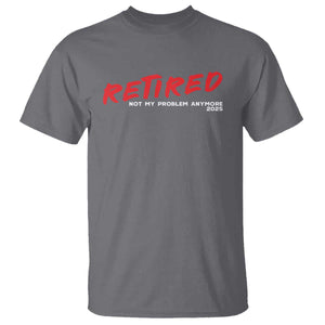 Retired 2025 T Shirt Not My Problem Anymore 90s Vintage Style TS10 Charcoal Print Your Wear