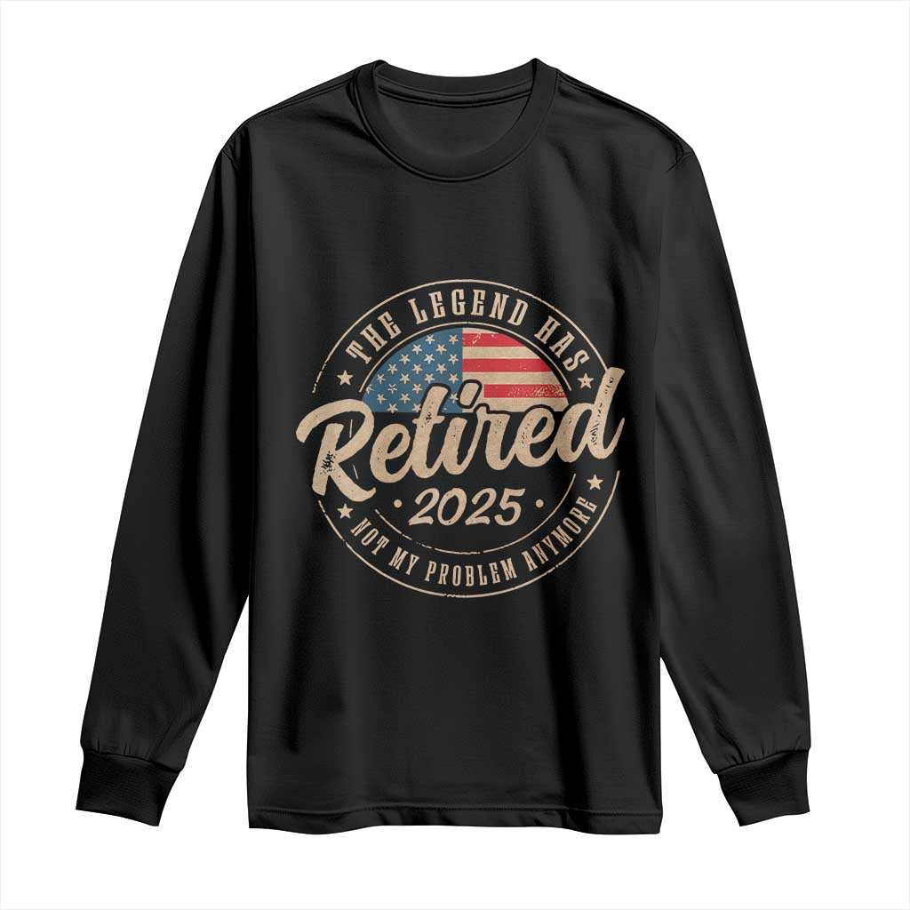 Funny Retirement Gifts Long Sleeve Shirt Legend Has Retired 2025 Not My Problem Anymore US Flag TS10 Black Print Your Wear