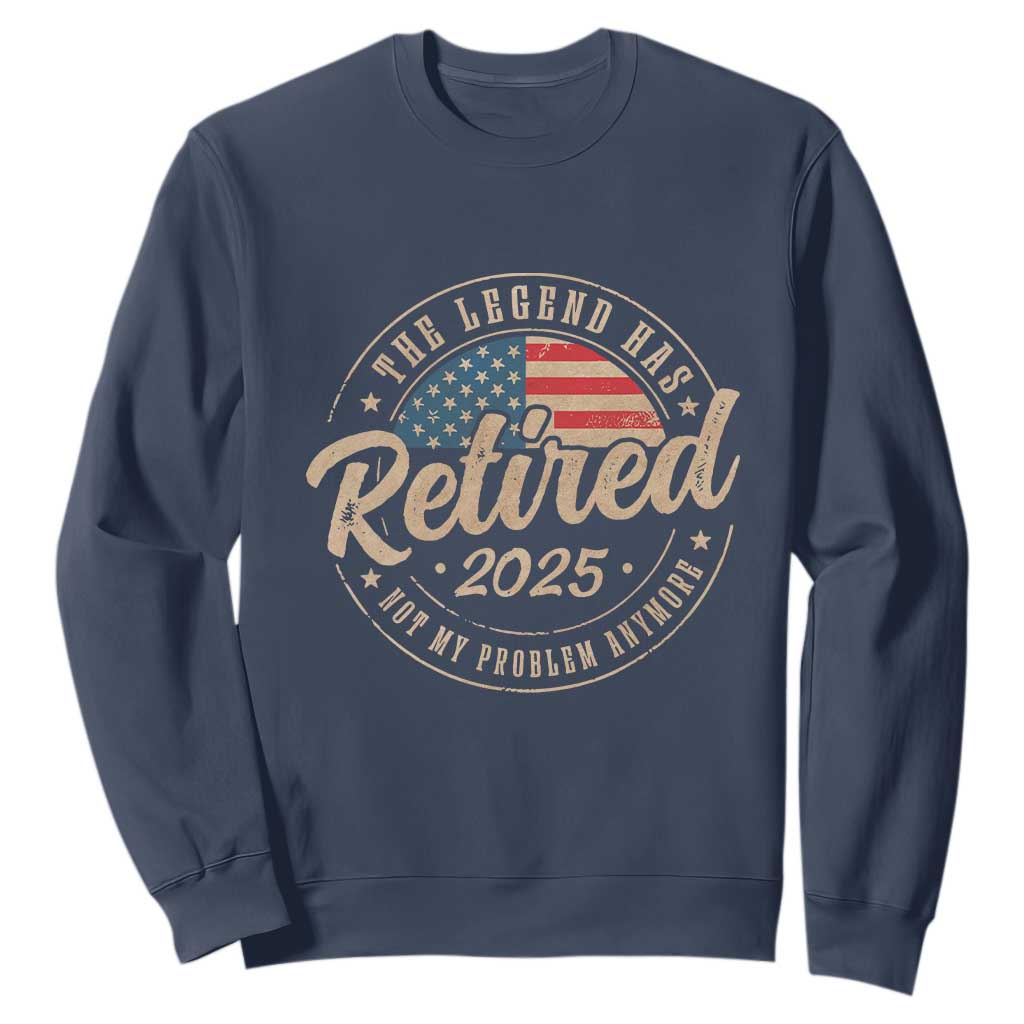 Funny Retirement Gifts Sweatshirt Legend Has Retired 2025 Not My Problem Anymore US Flag TS10 Navy Print Your Wear