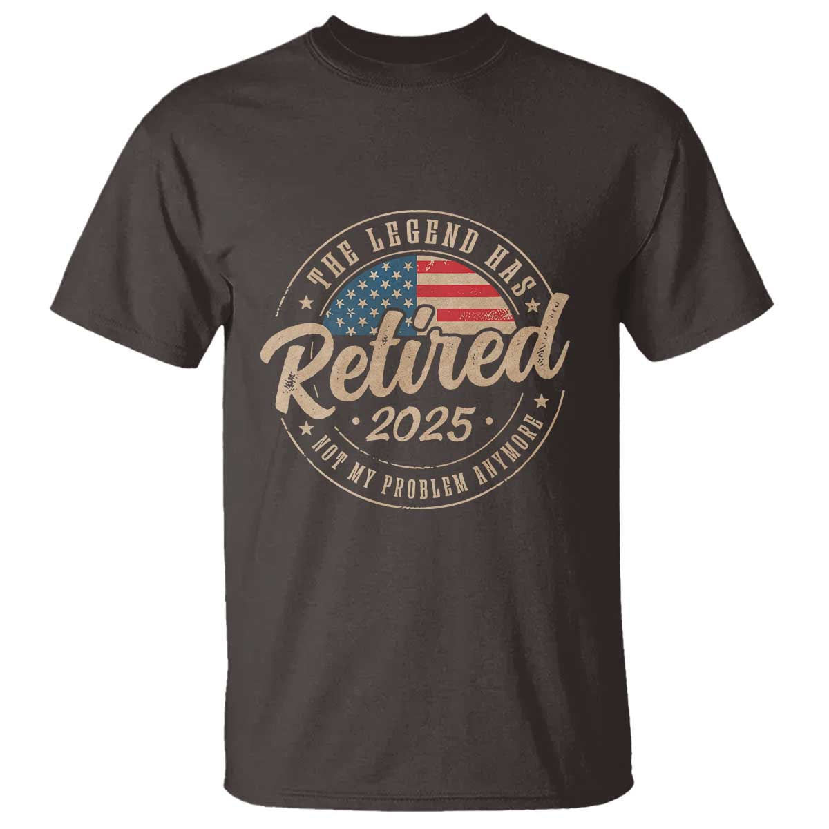 Funny Retirement Gifts T Shirt Legend Has Retired 2025 Not My Problem Anymore US Flag TS10 Dark Chocolate Print Your Wear