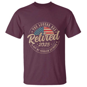 Funny Retirement Gifts T Shirt Legend Has Retired 2025 Not My Problem Anymore US Flag TS10 Maroon Print Your Wear