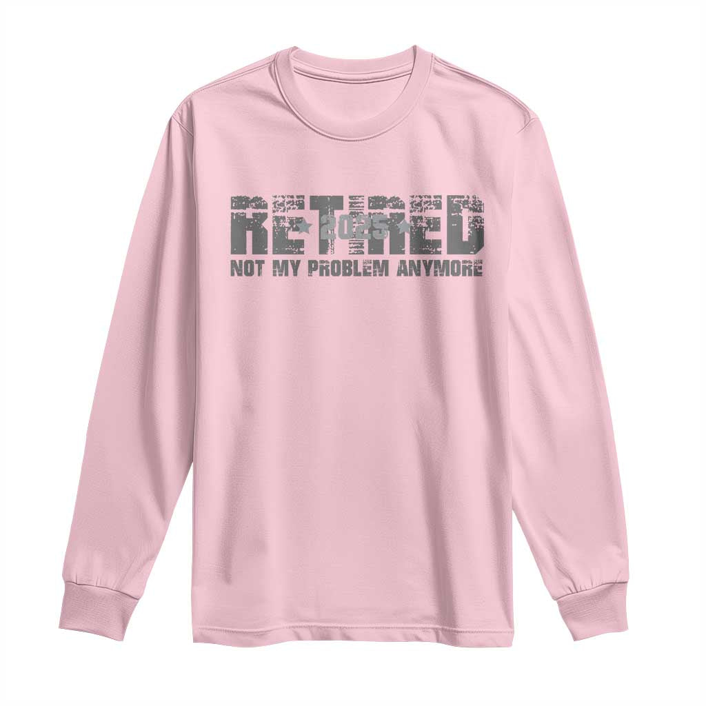 Retired Not My Problem Anymore Long Sleeve Shirt 2025 Retirement Gifts TS10 Light Pink Print Your Wear