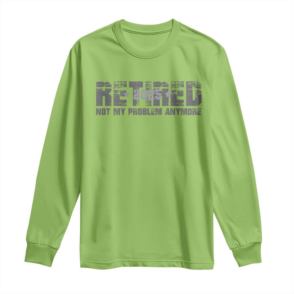 Retired Not My Problem Anymore Long Sleeve Shirt 2025 Retirement Gifts TS10 Lime Print Your Wear