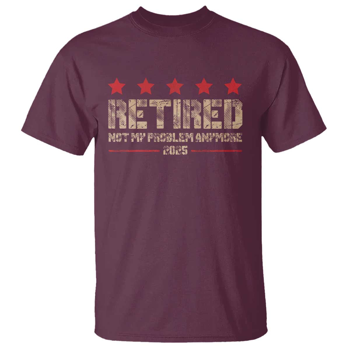 Vintage Retired 2025 T Shirt Not My Problem American Flag Retirement Gifts TS10 Maroon Print Your Wear