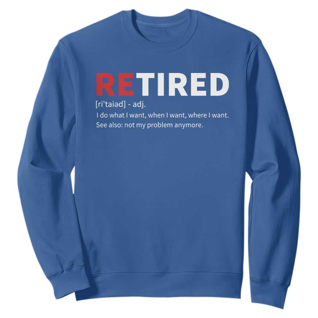 Funny Retirement Gifts Sweatshirt Retired Not My Problem Anymore I Do What I Want TS10 Royal Blue Print Your Wear