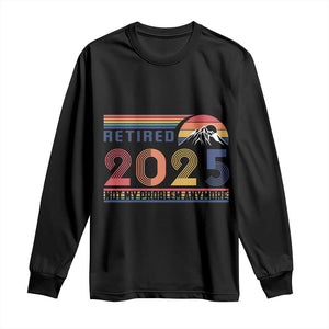 Retro Retired 2025 Long Sleeve Shirt Not My Problem Anymore TS10 Black Print Your Wear