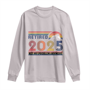 Retro Retired 2025 Long Sleeve Shirt Not My Problem Anymore TS10 Ice Gray Print Your Wear