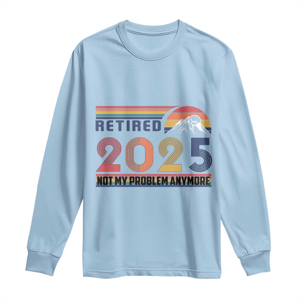 Retro Retired 2025 Long Sleeve Shirt Not My Problem Anymore TS10 Light Blue Print Your Wear