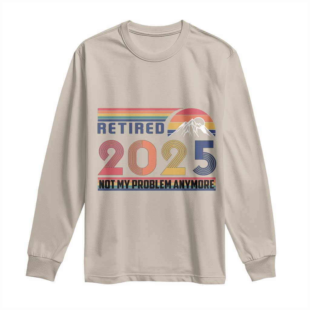 Retro Retired 2025 Long Sleeve Shirt Not My Problem Anymore TS10 Sand Print Your Wear