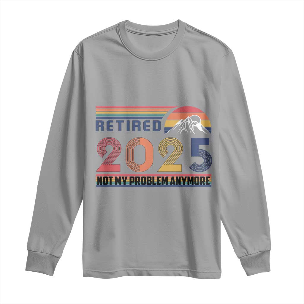 Retro Retired 2025 Long Sleeve Shirt Not My Problem Anymore TS10 Sport Gray Print Your Wear