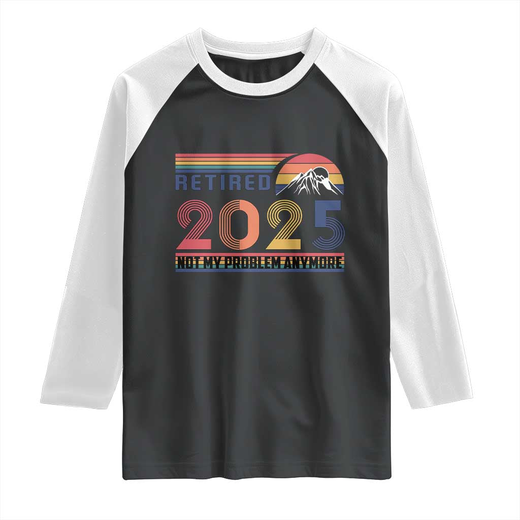 Retro Retired 2025 Raglan Shirt Not My Problem Anymore TS10 Black White Print Your Wear