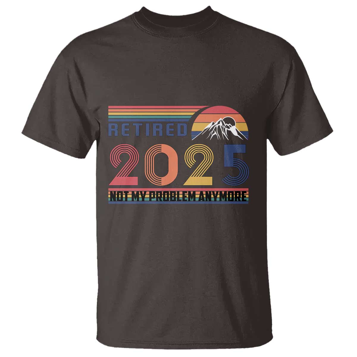 Retired 2025 T Shirt Not My Problem Anymore Funny Retro Retirement TS10 Dark Chocolate Print Your Wear