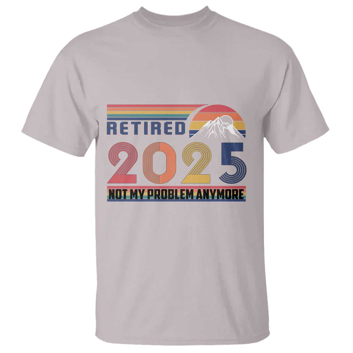 Retired 2025 T Shirt Not My Problem Anymore Funny Retro Retirement TS10 Ice Gray Print Your Wear