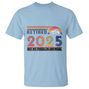 Retired 2025 T Shirt Not My Problem Anymore Funny Retro Retirement TS10 Light Blue Print Your Wear