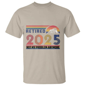 Retired 2025 T Shirt Not My Problem Anymore Funny Retro Retirement TS10 Sand Print Your Wear