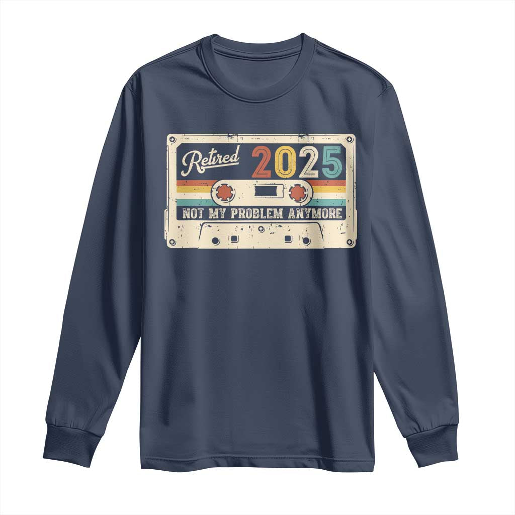 Retired 2025 Long Sleeve Shirt Not My Problem Anymore Retro Cassette TS10 Navy Print Your Wear