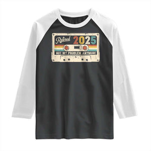 Retired 2025 Raglan Shirt Not My Problem Anymore Retro Cassette TS10 Black White Print Your Wear