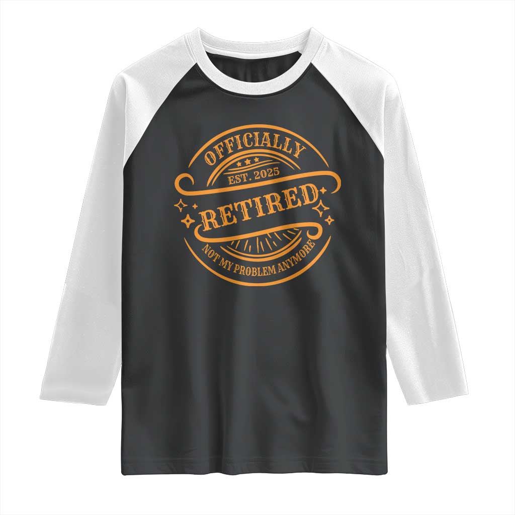 Retired Est 2025 Raglan Shirt Not My Problem Anymore Vintage Retirement Gifts TS10 Black White Print Your Wear