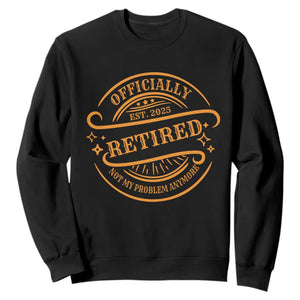 Retired Est 2025 Sweatshirt Not My Problem Anymore Vintage Retirement Gifts TS10 Black Print Your Wear