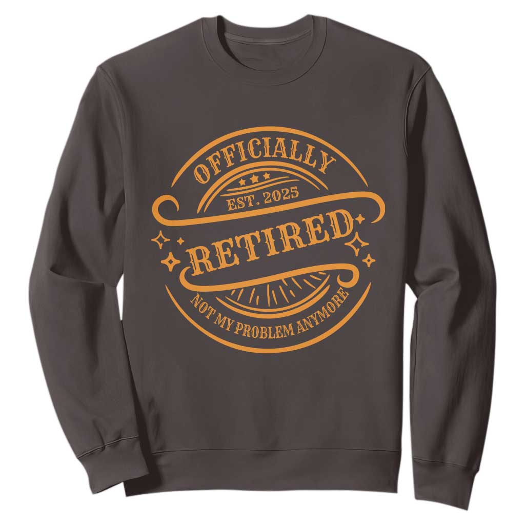 Retired Est 2025 Sweatshirt Not My Problem Anymore Vintage Retirement Gifts TS10 Dark Chocolate Print Your Wear