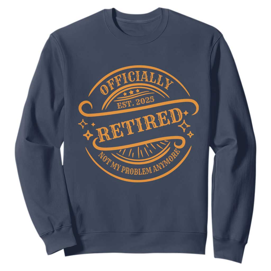 Retired Est 2025 Sweatshirt Not My Problem Anymore Vintage Retirement Gifts TS10 Navy Print Your Wear