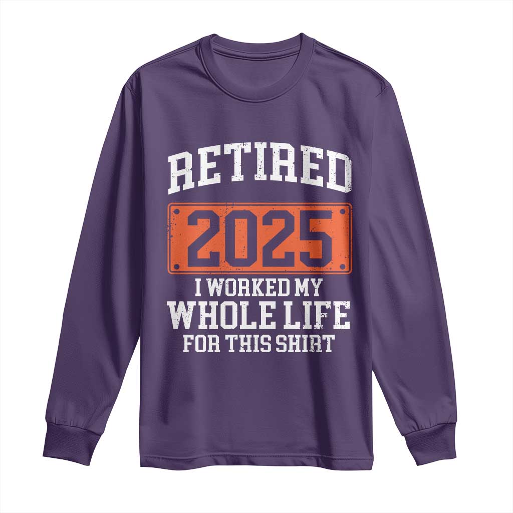 Funny Retired 2025 Long Sleeve Shirt I Worker My Whole Life For This TS10 Purple Print Your Wear