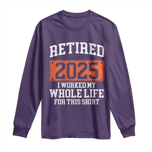 Funny Retired 2025 Long Sleeve Shirt I Worker My Whole Life For This TS10 Purple Print Your Wear