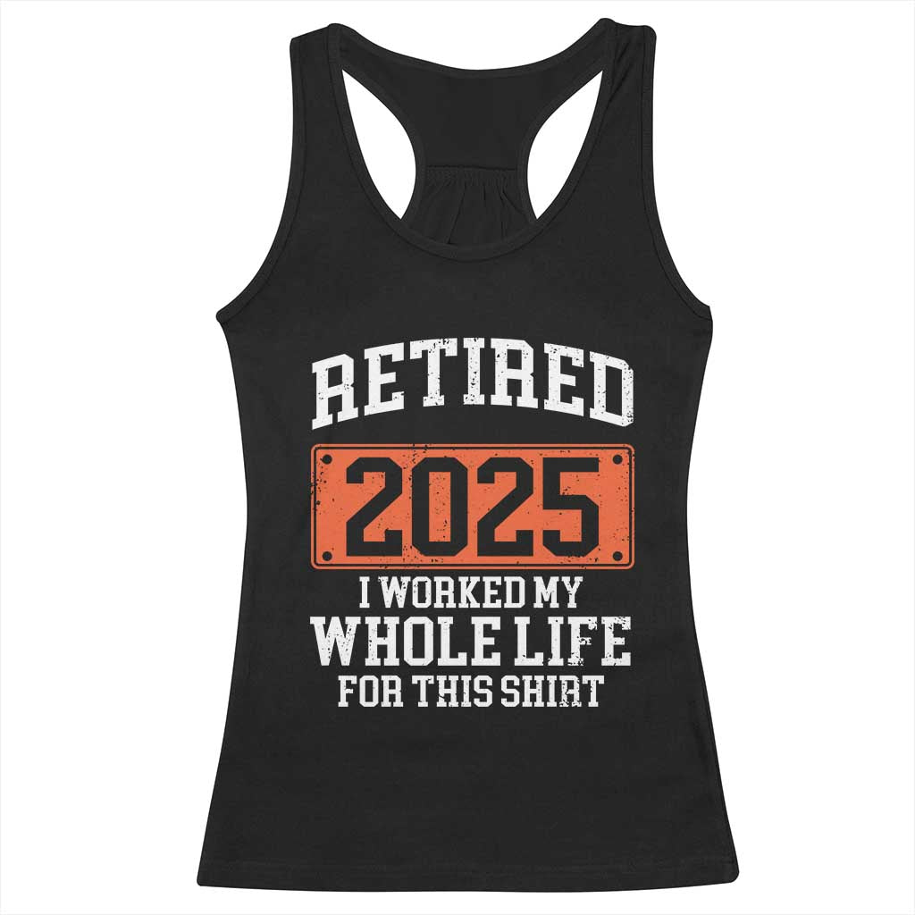 Funny Retired 2025 Racerback Tank Top I Worker My Whole Life For This TS10 Black Print Your Wear