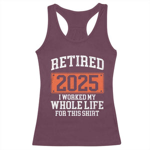Funny Retired 2025 Racerback Tank Top I Worker My Whole Life For This TS10 Maroon Print Your Wear