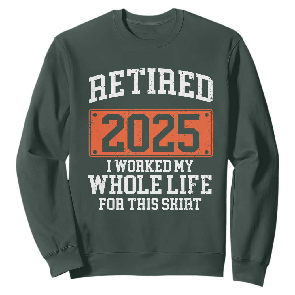 Funny Retired 2025 Sweatshirt I Worker My Whole Life For This TS10 Dark Forest Green Print Your Wear