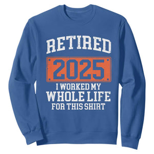 Funny Retired 2025 Sweatshirt I Worker My Whole Life For This TS10 Royal Blue Print Your Wear