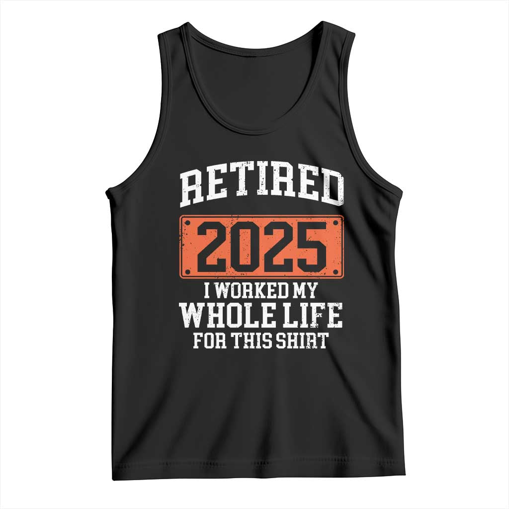Funny Retired 2025 Tank Top I Worker My Whole Life For This TS10 Black Print Your Wear