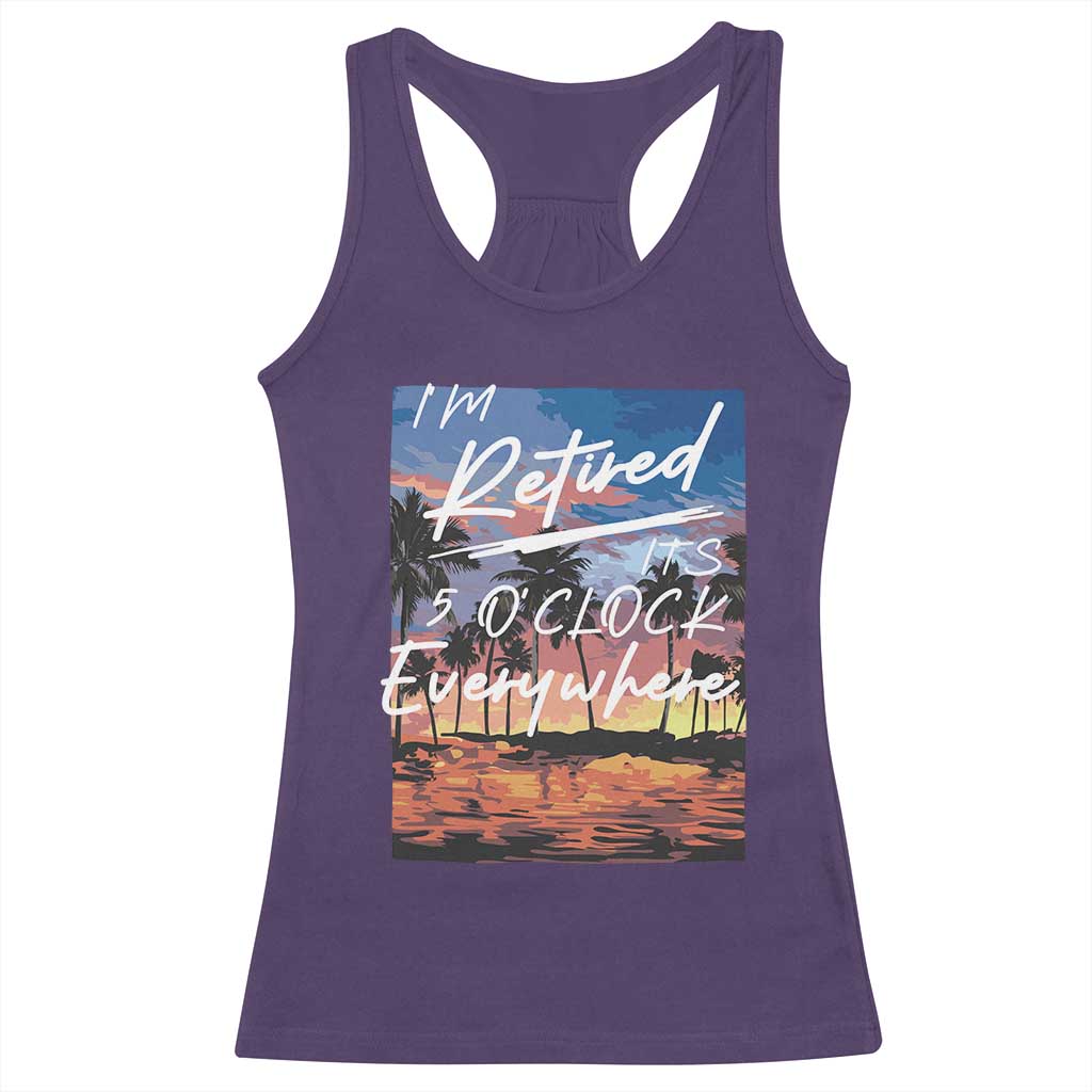 Funny Retirement Gift Racerback Tank Top I'm Retired It's 5 O'Clock Everywhere Beach Summer Vibes TS10 Purple Print Your Wear