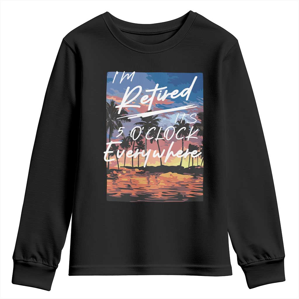 Funny Retirement Gift Youth Sweatshirt I'm Retired It's 5 O'Clock Everywhere Beach Summer Vibes TS10 Black Print Your Wear