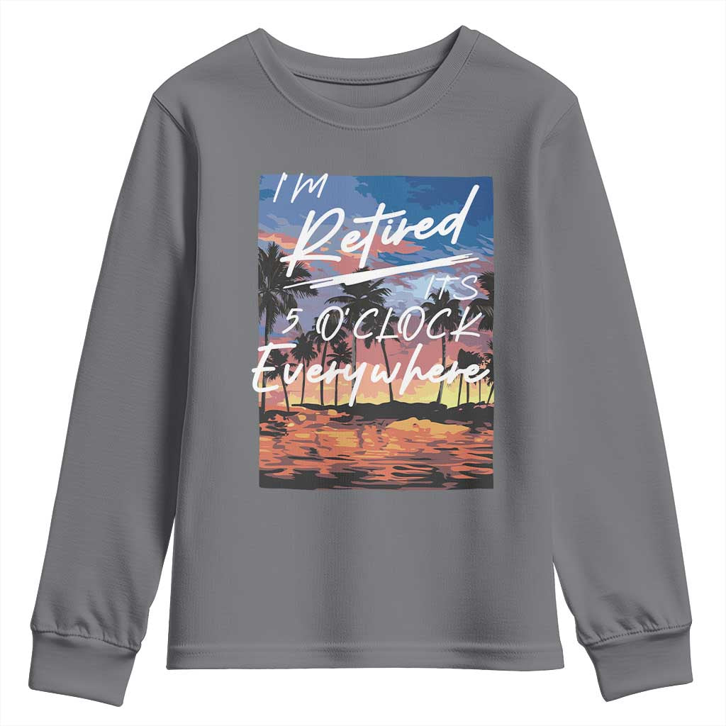 Funny Retirement Gift Youth Sweatshirt I'm Retired It's 5 O'Clock Everywhere Beach Summer Vibes TS10 Charcoal Print Your Wear